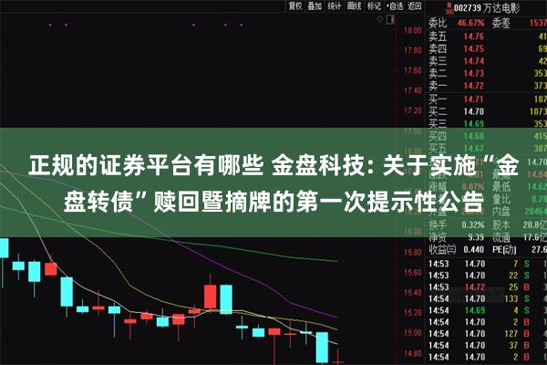 正规的证券平台有哪些 金盘科技: 关于实施“金盘转债”赎回暨摘牌的第一次提示性公告