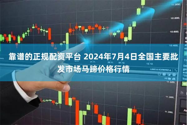 靠谱的正规配资平台 2024年7月4日全国主要批发市场马蹄价格行情